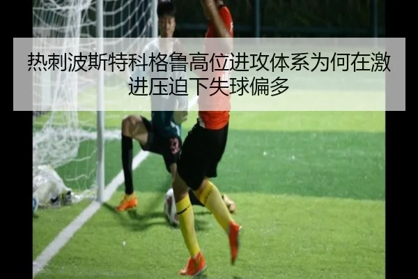 热刺波斯特科格鲁高位进攻体系为何在激进压迫下失球偏多
