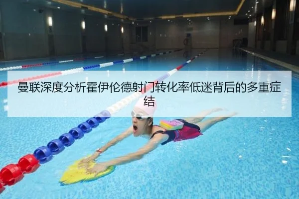 曼联深度分析霍伊伦德射门转化率低迷背后的多重症结
